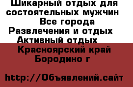 Шикарный отдых для состоятельных мужчин. - Все города Развлечения и отдых » Активный отдых   . Красноярский край,Бородино г.